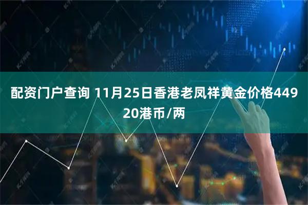 配资门户查询 11月25日香港老凤祥黄金价格44920港币/两